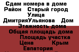 Сдам номера в доме › Район ­ Старый город › Улица ­ ДмитрияУльянова › Дом ­ 20 › Этажность дома ­ 2 › Общая площадь дома ­ 100 › Площадь участка ­ 150 › Цена ­ 800 - Крым, Евпатория Недвижимость » Дома, коттеджи, дачи аренда   